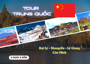 Tour Trung Quốc đường bộ : HÀ NỘI - ĐẠI LÝ - SHANGRILA - LỆ GIANG - CÔN MINH